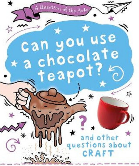 A Question of the Arts: Can You Use a Chocolate Teapot (and other questions about craft)
