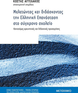 Μελετώντας και Διδάσκοντας την Ελληνική Επανάσταση στο σύγχρονο σχολείο: καινοτόμες ερευνητικές και διδακτικές προσεγγίσεις