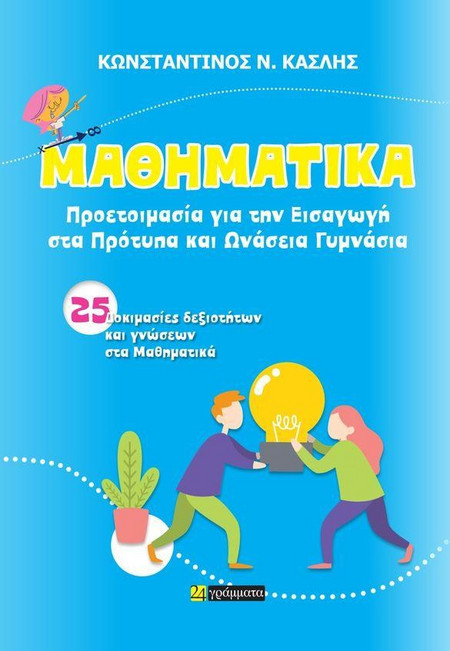 ΜΑΘΗΜΑΤΙΚΑ: ΠΡΟΕΤΟΙΜΑΣΙΑ ΓΙΑ ΤΗΝ ΕΙΣΑΓΩΓΗ ΣΤΑ ΠΡΟΤΥΠΑ ΚΑΙ ΩΝΑΣΕΙΑ ΓΥΜΝΑΣΙΑ - 24 γράμματα - Μαλακό εξώφυλλο
