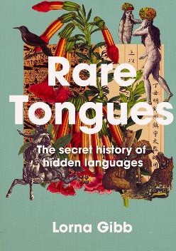 Rare Tongues: The Secret Stories of Hidden Languages Lorna Gibb Atlantic Books