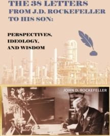 The 38 Letters From J.d. Rockefeller to his son : Perspectives, Ideology, and Wisdom