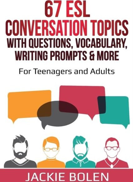 67 esl Conversation Topics With Questions, Vocabulary, Writing Prompts & More