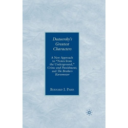 Dostoevsky's Greatest Characters: A New Approach to "Notes from the Underground," Crime and Punishment, and The Brothers Karamozov