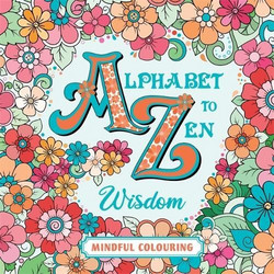 Alphabet to Zen Colouring: Wisdom: A 48-Page Adult Colouring Book of Inspiring Words and Creative Patterns for Stress Relief, Re