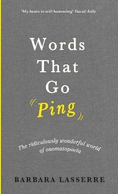Words That Go Ping: The ridiculously wonderful world of onomatopoeia Barbara Lasserre Allen & Unwin