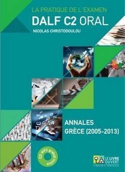 La pratique de l’examen Dalf C2 oral - Annales Gr?ce 2005-2013